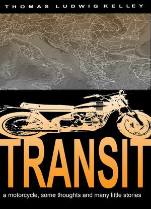 TRANSIT - a motorcycle, some thoughts and observations and may little storiesŻҽҡ[ Thomas Ludwig-Kelley ]