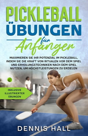 Pickleball-?bungen f?r Anf?nger Maximieren Sie Ihr Potenzial im Pickleball, indem Sie die Kraft von Ritualen vor dem Spiel und Erholungstechniken(inklusive illustrierter ?bungen)