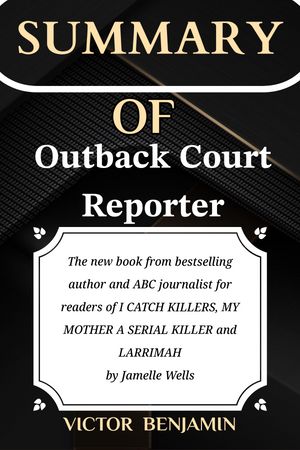 Outback Court Reporter The new book from bestselling author and ABC journalist for readers of I CATCH KILLERS, MY MOTHER A SERIAL KILLER and LARRIMAH by Jamelle Wells【電子書籍】[ Victor Benjamin ]