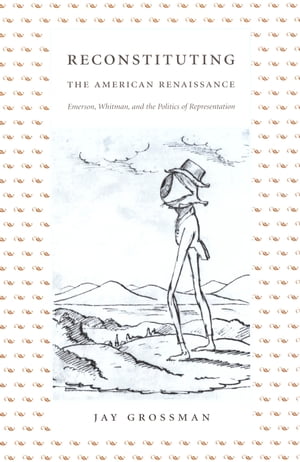 Reconstituting the American Renaissance Emerson, Whitman, and the Poli...