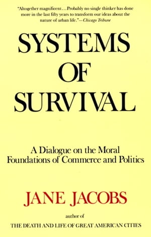 Systems of Survival A Dialogue on the Moral Foundations of Commerce and Politics【電子書籍】[ Jane Jacobs ]
