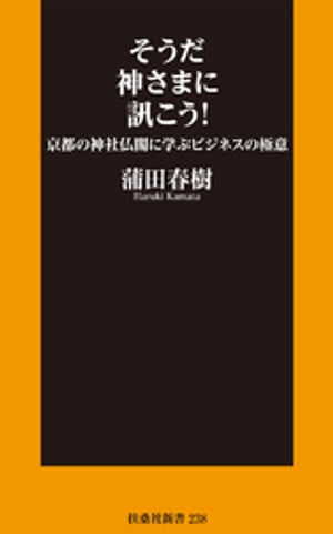 そうだ神さまに訊こう！ 京都の神社仏閣に学ぶビジネスの極意【電子書籍】[ 蒲田春樹 ]