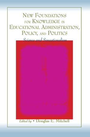 New Foundations for Knowledge in Educational Administration, Policy, and Politics