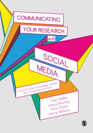 Communicating Your Research with Social Media A Practical Guide to Using Blogs, Podcasts, Data Visualisations and Video【電子書籍】[ Amy Mollett ]