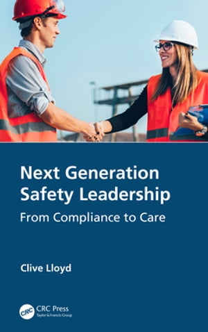 Next Generation Safety Leadership From Compliance to CareŻҽҡ[ Clive Lloyd ]