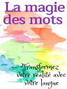 La magie des mots - Transformez votre r?alit? avec votre langue