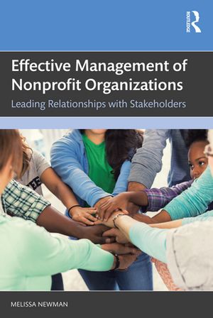 Effective Management of Nonprofit Organizations Leading Relationships with Stakeholders【電子書籍】[ Melissa Newman ]