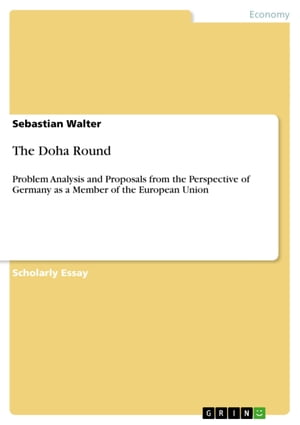 The Doha Round Problem Analysis and Proposals from the Perspective of Germany as a Member of the European Union【電子書籍】[ Sebastian Walter ]