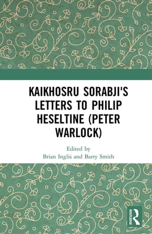 Kaikhosru Sorabji's Letters to Philip Heseltine (Peter Warlock)【電子書籍】