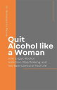 Quit Alcohol like a Woman How to Quit Alcohol Addiction, Stop Drinking, and Get Back Control of Your Life【電子書籍】 Dr. Nicholas Eric Moore