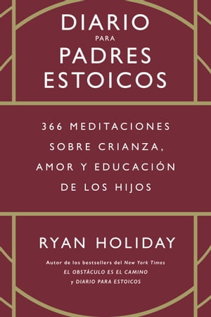 Diario para padres estoicos 366 meditaciones sobre crianza, amor y educaci n de los hijos【電子書籍】 Ryan Holiday