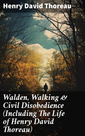 Walden, Walking & Civil Disobedience (Including The Life of Henry David Thoreau)【電子書籍】[ Henry David Thoreau ]