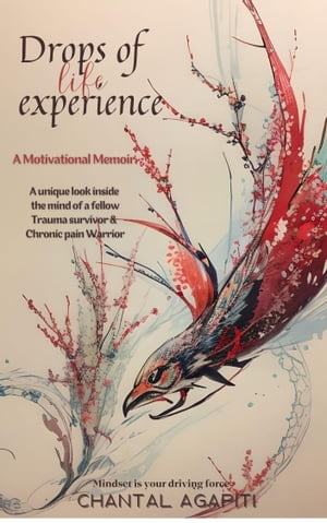 Drops of life experience A motivational memoir. A unique look inside the mind of a fellow Trauma survivor & Chronic Pain warrior.【電子書籍】[ Chantal Agapiti ]