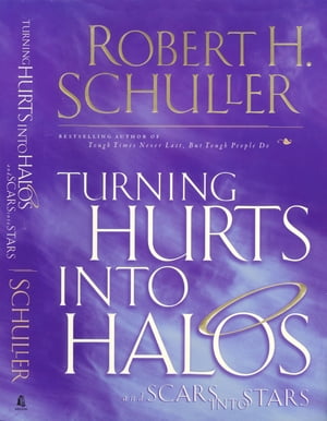 Turning Hurts Into Halos and Scars into Stars【電子書籍】[ Robert H. Schuller ]