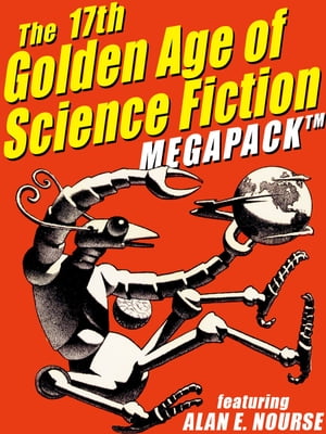 The 17th Golden Age of Science Fiction MEGAPACK?: Alan E. Nourse【電子書籍】[ Alan E. Nourse ]