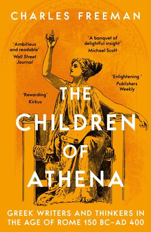 The Children of Athena Greek writers and thinkers in the Age of Rome, 150 BC?AD 400
