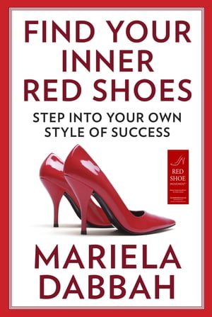Find Your Inner Red Shoes Step Into Your Own Style of Success【電子書籍】[ Mariela Dabbah ]