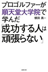 プロゴルファーが順天堂大学院で学んだ「成功する人は頑張らない」【電子書籍】[ 横田真一 ]