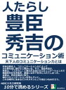 人たらし。豊臣秀吉のコミュニケーション術。天下人のコミュニケーション力とは。10分で読めるシリーズ【電子書籍】[ MBビジネス研究班 ]