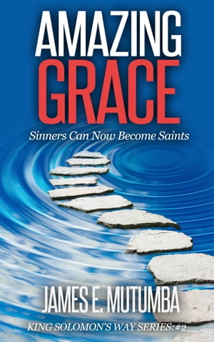 Amazing Grace: Sinners Can Now Become SaintsŻҽҡ[ James E. Mutumba ]