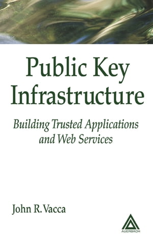 Public Key Infrastructure Building Trusted Applications and Web ServicesŻҽҡ[ John R. Vacca ]