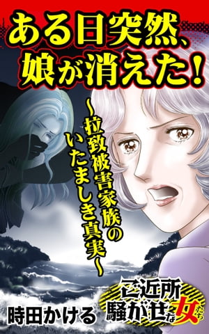 ある日突然、娘が消えた！〜拉致被害家族のいたましき真実〜／ご近所騒がせな女たちVol.4