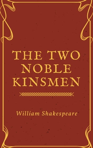 The Two Noble Kinsmen (Annotated)