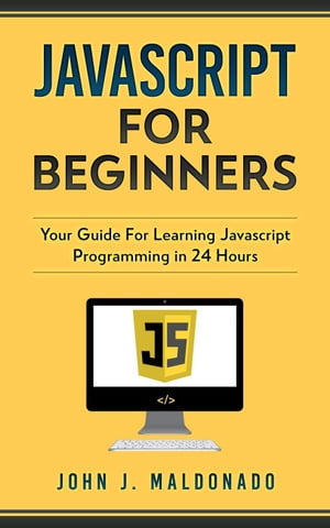 Javascript For Beginners: Your Guide For Learning Javascript Programming in 24 Hours【電子書籍】[ John Maldonado ]