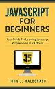 Javascript For Beginners: Your Guide For Learning Javascript Programming in 24 Hours【電子書籍】 John Maldonado