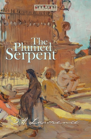 The Plumed Serpent【電子書籍】[ D. H. Lawrence ]