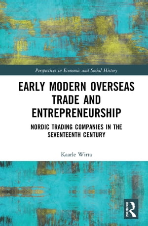 Early Modern Overseas Trade and Entrepreneurship Nordic Trading Companies in the Seventeenth Century