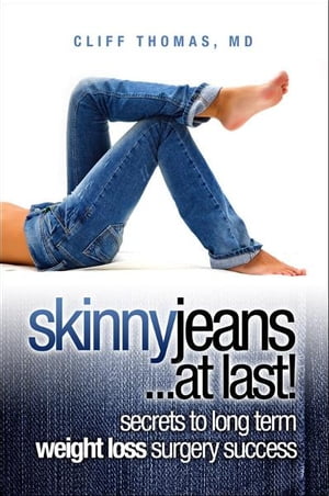 Skinny Jeans At Last! Secrets To Long Term Weight Loss Surgery Success【電子書籍】[ Cliff Thomas MD ]