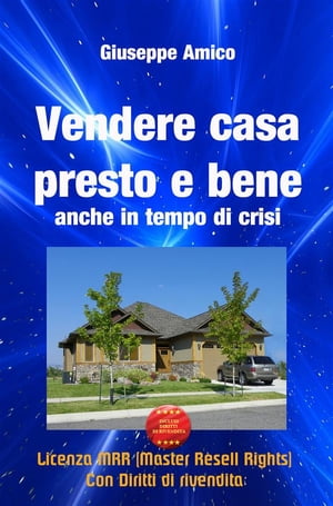 Vendere casa presto e bene - anche in tempo di crisi (Licenza MRR - Master Resell Rights con diritti di rivendita)【電子書籍】[ Giuseppe Amico ]