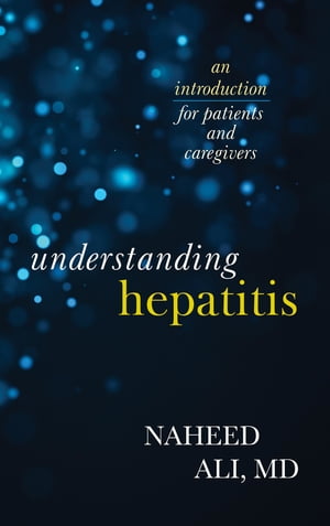 Understanding Hepatitis An Introduction for Patients and Caregivers【電子書籍】[ Naheed Ali, MD, PhD, author of The Obesity Reality: A Comprehensive Approach to a Growi ]