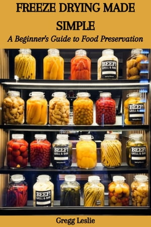 FREEZE DRYING MADE SIMPLE: A Beginner's Guide to Food Preservation