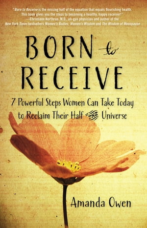 Born to Receive Seven Powerful Steps Women Can Take Today to Reclaim Their Half of the Universe【電子書籍】[ Amanda Owen ]