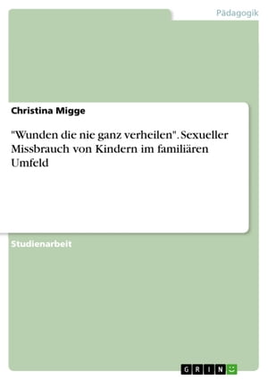 'Wunden die nie ganz verheilen'. Sexueller Missbrauch von Kindern im familiären Umfeld