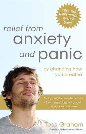 Relief from Anxiety and Panic by changing how you breathe【電子書籍】 Tess Graham