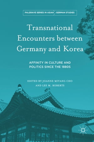 Transnational Encounters between Germany and Korea Affinity in Culture and Politics Since the 1880sŻҽҡ