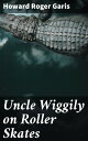 Uncle Wiggily on Roller Skates【電子書籍】