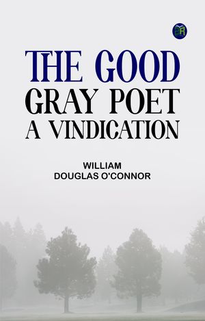 The Good Gray Poet A Vindication