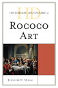 Historical Dictionary of Rococo Art【電子書籍】 Jennifer D. Milam