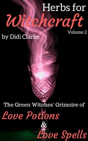 Herbs for Witchcraft: The Green Witches' Grimoire of Love Potions and Love Spells