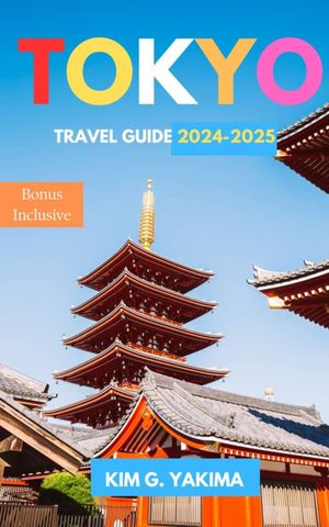 TOKYO TRAVEL GUIDE FOR 2024 -2025