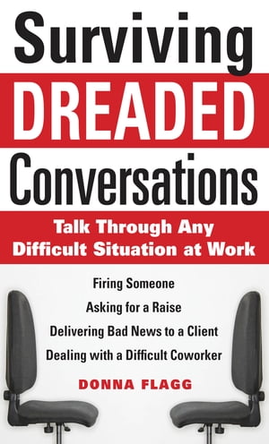 Surviving Dreaded Conversations: How to Talk Through Any Difficult Situation at Work