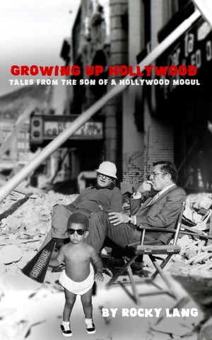 Growing Up Hollywood: Tales from the Son of a Hollywood Mogul