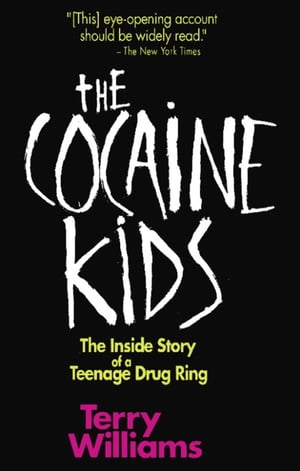 The Cocaine Kids The Inside Story Of A Teenage Drug Ring【電子書籍】[ Terry Williams ]