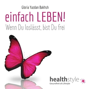 einfach LEBEN! Wenn Du losl?sst bist Du frei【電子書籍】[ Gloria Yazdan Bakhsh ]