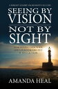 Seeing By Vision Not By Sight How to Discover Your Life 039 s Purpose And Put It Into Action【電子書籍】 Amanda Heal