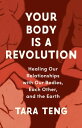 Your Body Is a Revolution Healing Our Relationships with Our Bodies, Each Other, and the Earth【電子書籍】[ Tara Teng ]